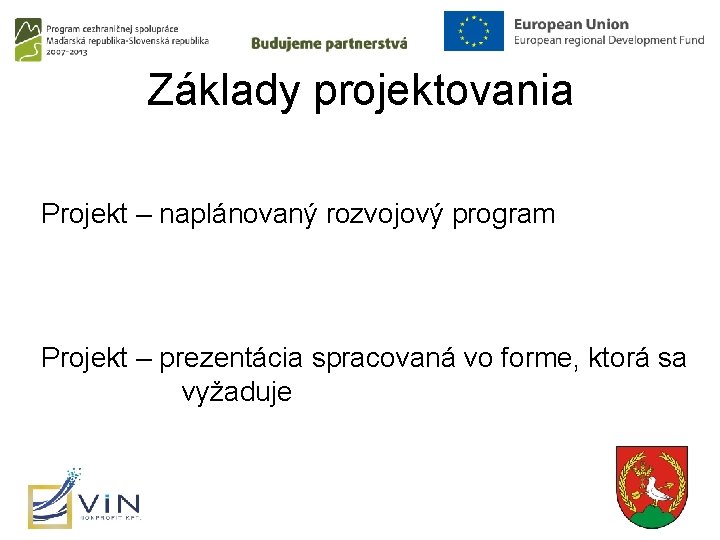 Základy projektovania Projekt – naplánovaný rozvojový program Projekt – prezentácia spracovaná vo forme, ktorá