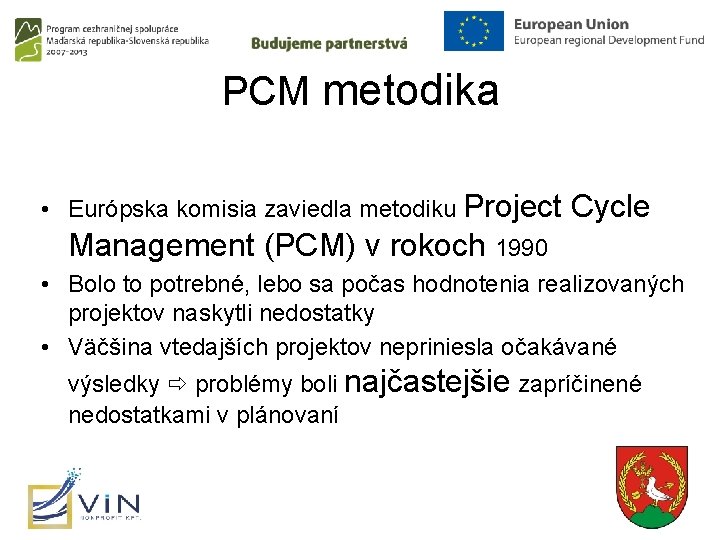 PCM metodika • Európska komisia zaviedla metodiku Project Cycle Management (PCM) v rokoch 1990
