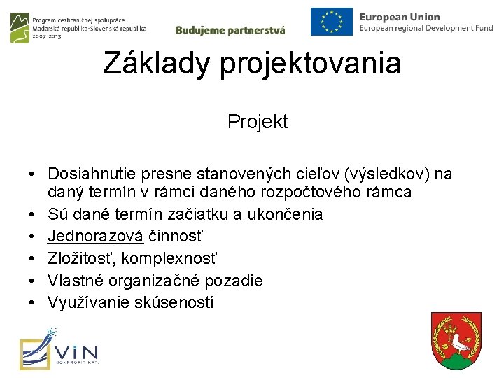 Základy projektovania Projekt • Dosiahnutie presne stanovených cieľov (výsledkov) na daný termín v rámci