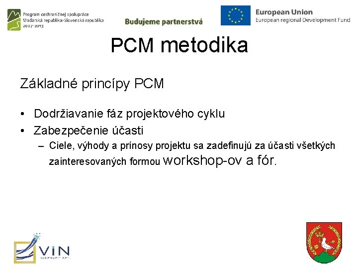 PCM metodika Základné princípy PCM • Dodržiavanie fáz projektového cyklu • Zabezpečenie účasti –