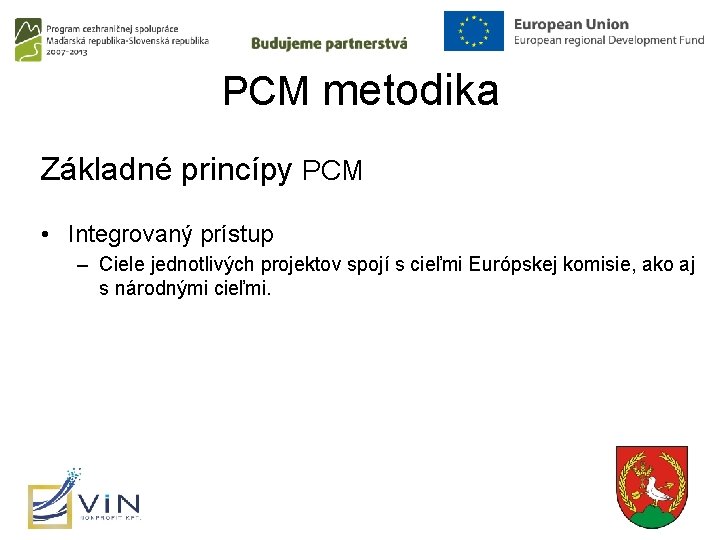 PCM metodika Základné princípy PCM • Integrovaný prístup – Ciele jednotlivých projektov spojí s