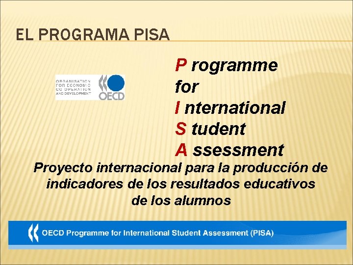 EL PROGRAMA PISA P rogramme for I nternational S tudent A ssessment Proyecto internacional