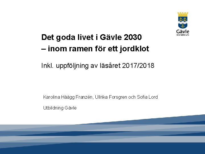 Det goda livet i Gävle 2030 – inom ramen för ett jordklot Inkl. uppföljning