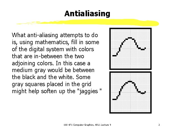 Antialiasing What anti-aliasing attempts to do is, using mathematics, fill in some of the