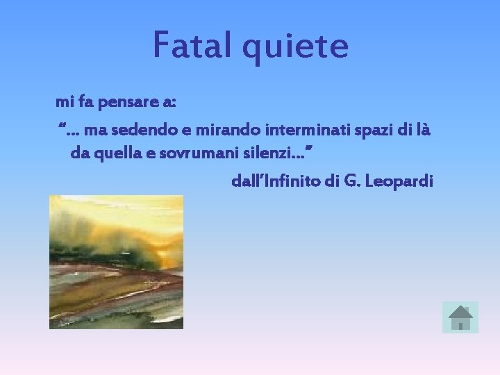 Fatal quiete mi fa pensare a: “… ma sedendo e mirando interminati spazi di