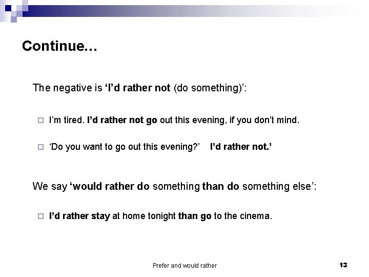 Continue… The negative is ‘I’d rather not (do something)’: ¨ I’m tired. I’d rather