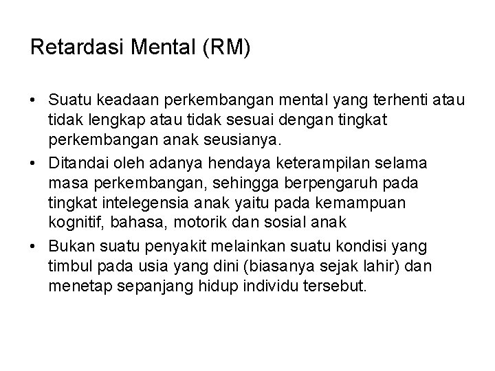 Retardasi Mental (RM) • Suatu keadaan perkembangan mental yang terhenti atau tidak lengkap atau