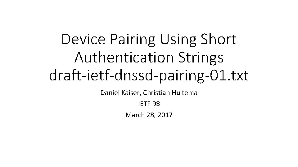 Device Pairing Using Short Authentication Strings draft-ietf-dnssd-pairing-01. txt Daniel Kaiser, Christian Huitema IETF 98