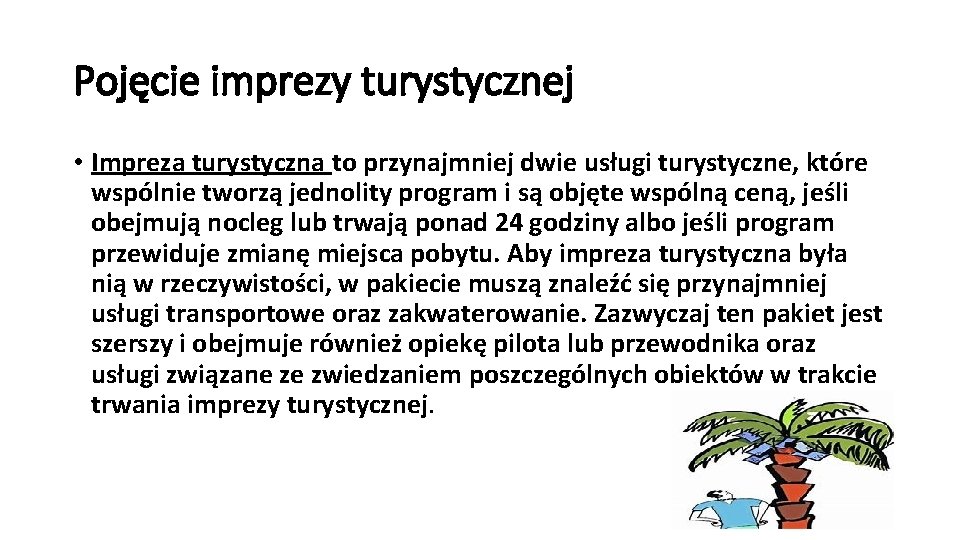 Pojęcie imprezy turystycznej • Impreza turystyczna to przynajmniej dwie usługi turystyczne, które wspólnie tworzą