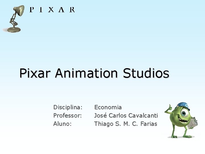 Pixar Animation Studios Disciplina: Professor: Aluno: Economia José Carlos Cavalcanti Thiago S. M. C.