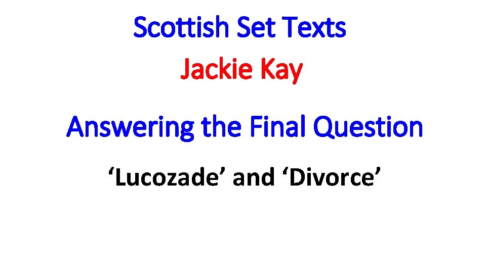 Scottish Set Texts Jackie Kay Answering the Final Question ‘Lucozade’ and ‘Divorce’ 