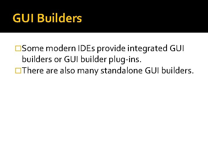 GUI Builders �Some modern IDEs provide integrated GUI builders or GUI builder plug-ins. �There