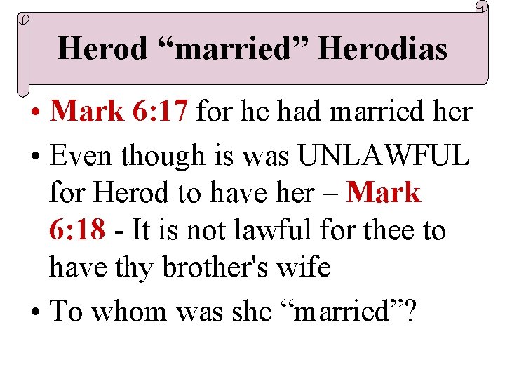 Herod “married” Herodias • Mark 6: 17 for he had married her • Even