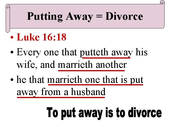 Putting Away = Divorce • Luke 16: 18 • Every one that putteth away