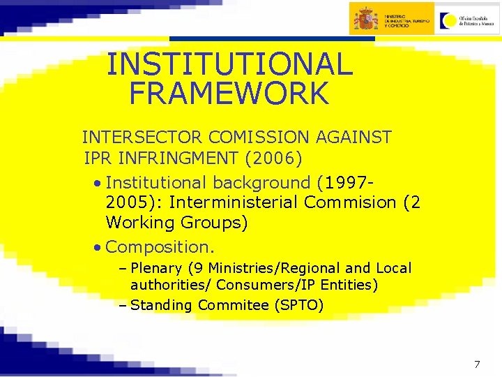 INSTITUTIONAL FRAMEWORK INTERSECTOR COMISSION AGAINST IPR INFRINGMENT (2006) • Institutional background (19972005): Interministerial Commision