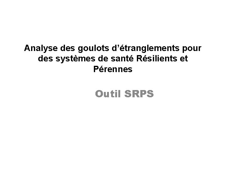 Analyse des goulots d’étranglements pour des systèmes de santé Résilients et Pérennes Outil SRPS