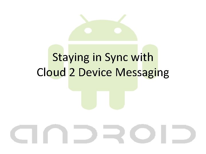 Staying in Sync with Cloud 2 Device Messaging 