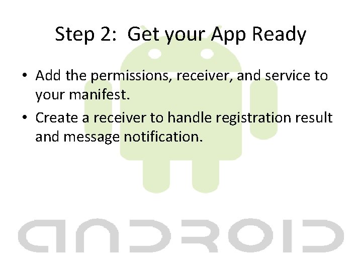 Step 2: Get your App Ready • Add the permissions, receiver, and service to