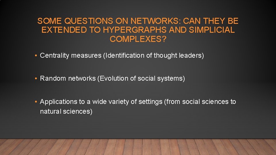 SOME QUESTIONS ON NETWORKS: CAN THEY BE EXTENDED TO HYPERGRAPHS AND SIMPLICIAL COMPLEXES? •