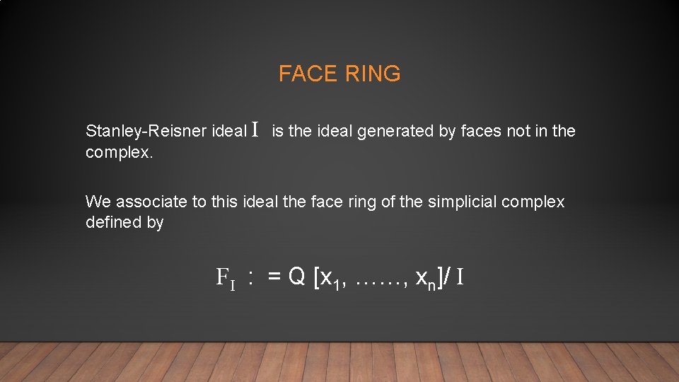 FACE RING Stanley-Reisner ideal I is the ideal generated by faces not in the