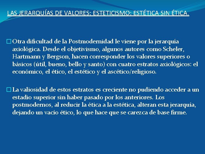 LAS JERARQUÍAS DE VALORES: ESTETICISMO: ESTÉTICA SIN ÉTICA. �Otra dificultad de la Postmodernidad le