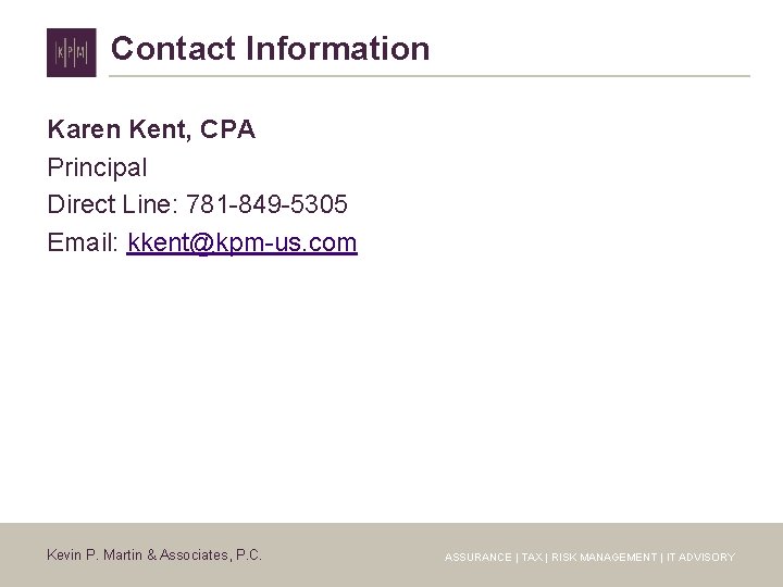 Contact Information Karen Kent, CPA Principal Direct Line: 781 -849 -5305 Email: kkent@kpm-us. com