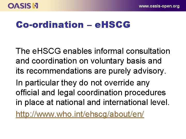 www. oasis-open. org Co-ordination – e. HSCG The e. HSCG enables informal consultation and