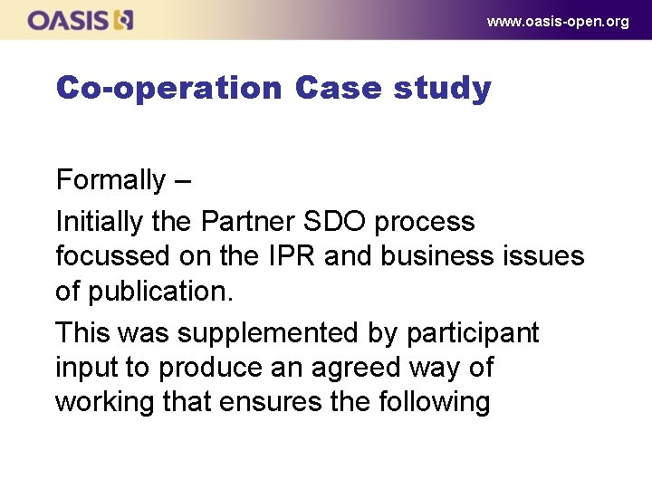 www. oasis-open. org Co-operation Case study Formally – Initially the Partner SDO process focussed