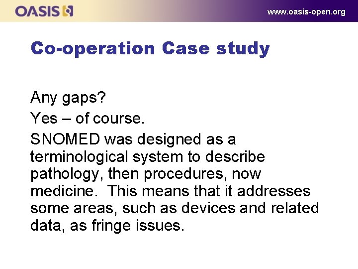 www. oasis-open. org Co-operation Case study Any gaps? Yes – of course. SNOMED was