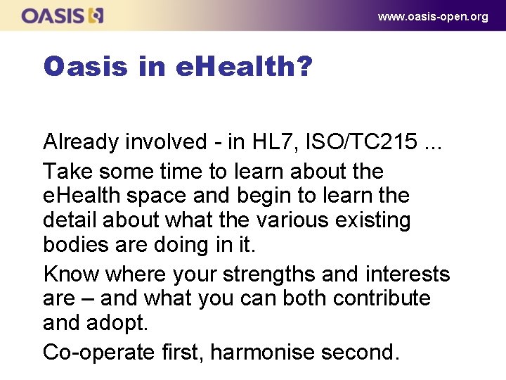 www. oasis-open. org Oasis in e. Health? Already involved - in HL 7, ISO/TC