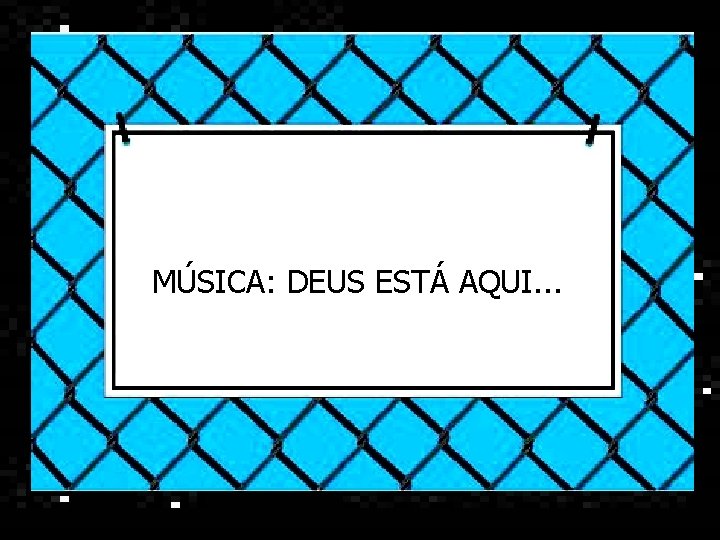 MÚSICA: DEUS ESTÁ AQUI. . . 