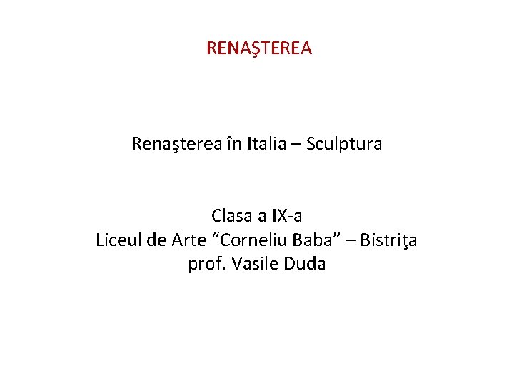 RENAŞTEREA Renaşterea în Italia – Sculptura Clasa a IX-a Liceul de Arte “Corneliu Baba”