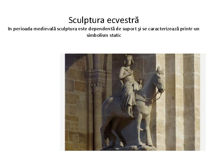 Sculptura ecvestră în perioada medievală sculptura este dependentă de suport şi se caracterizează printr-un