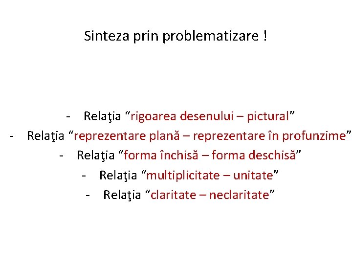 Sinteza prin problematizare ! - Relaţia “rigoarea desenului – pictural” - Relaţia “reprezentare plană