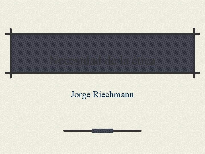 Necesidad de la ética Jorge Riechmann 
