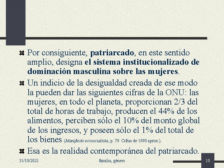 Por consiguiente, patriarcado, en este sentido amplio, designa el sistema institucionalizado de dominación masculina