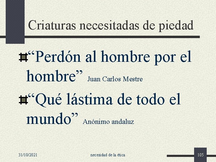 Criaturas necesitadas de piedad “Perdón al hombre por el hombre” Juan Carlos Mestre “Qué