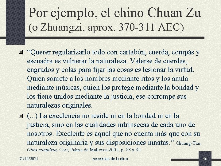 Por ejemplo, el chino Chuan Zu (o Zhuangzi, aprox. 370 -311 AEC) “Querer regularizarlo