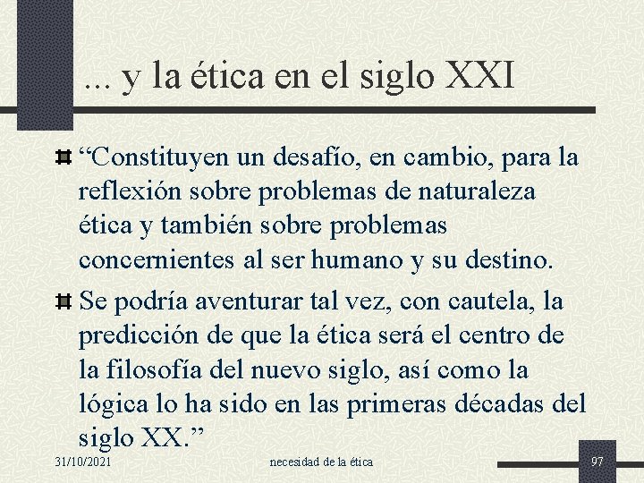 . . . y la ética en el siglo XXI “Constituyen un desafío, en