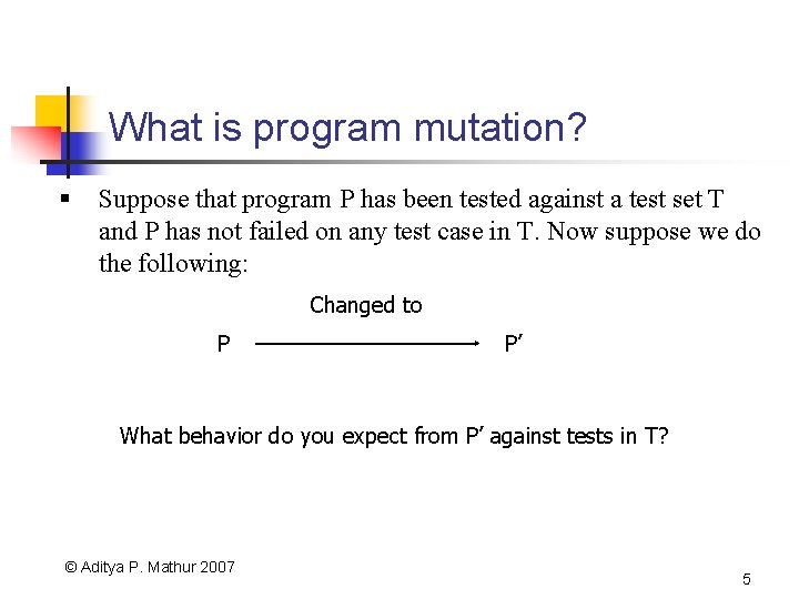 What is program mutation? § Suppose that program P has been tested against a