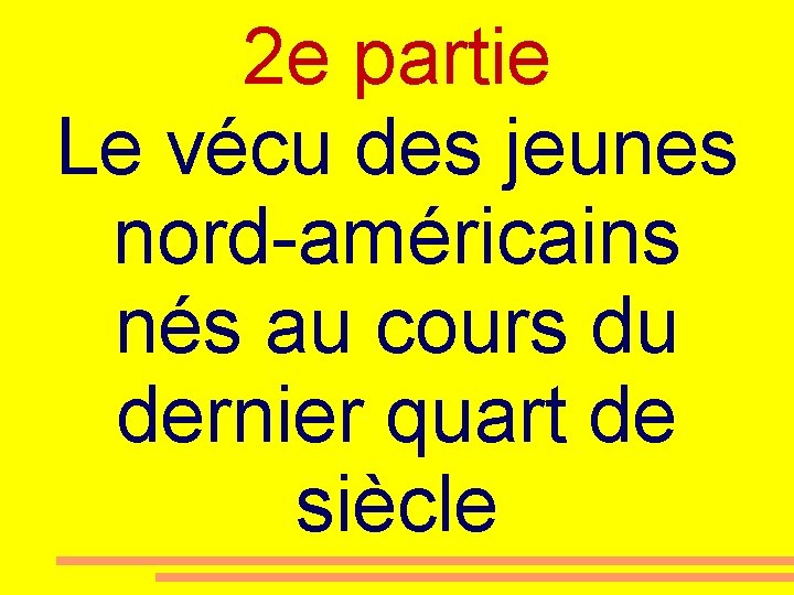 2 e partie Le vécu des jeunes nord-américains nés au cours du dernier quart