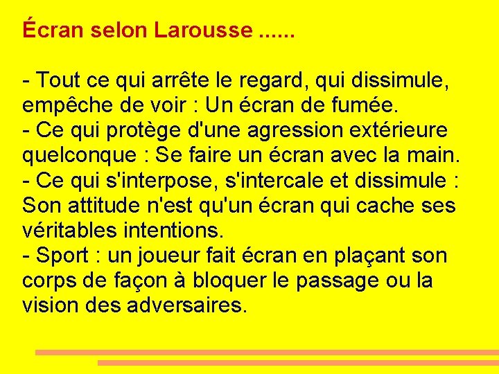 Écran selon Larousse. . . - Tout ce qui arrête le regard, qui dissimule,