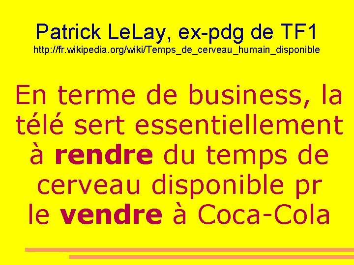 Patrick Le. Lay, ex-pdg de TF 1 http: //fr. wikipedia. org/wiki/Temps_de_cerveau_humain_disponible En terme de