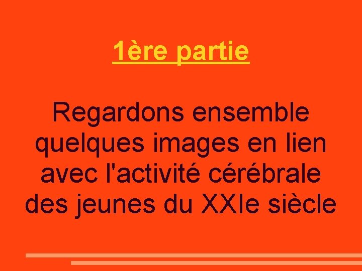 1ère partie Regardons ensemble quelques images en lien avec l'activité cérébrale des jeunes du