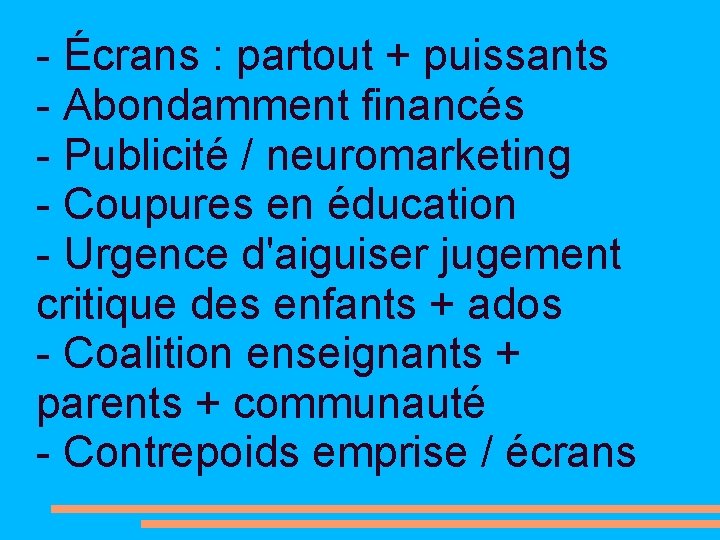 - Écrans : partout + puissants - Abondamment financés - Publicité / neuromarketing -