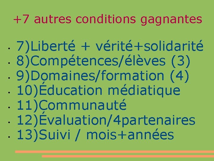 +7 autres conditions gagnantes • • 7)Liberté + vérité+solidarité 8)Compétences/élèves (3) 9)Domaines/formation (4) 10)Éducation