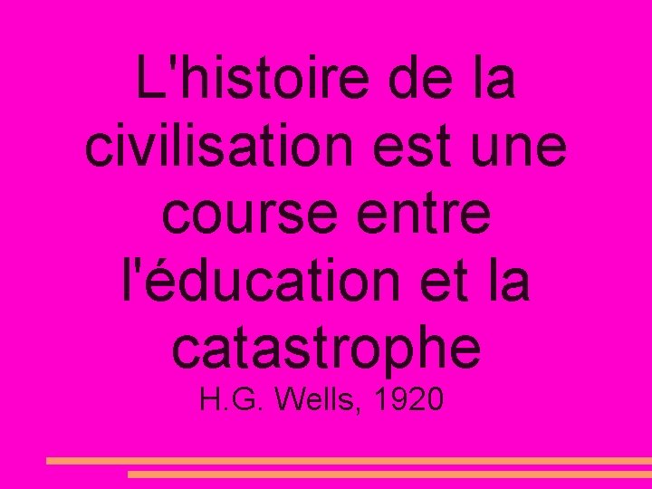 L'histoire de la civilisation est une course entre l'éducation et la catastrophe H. G.