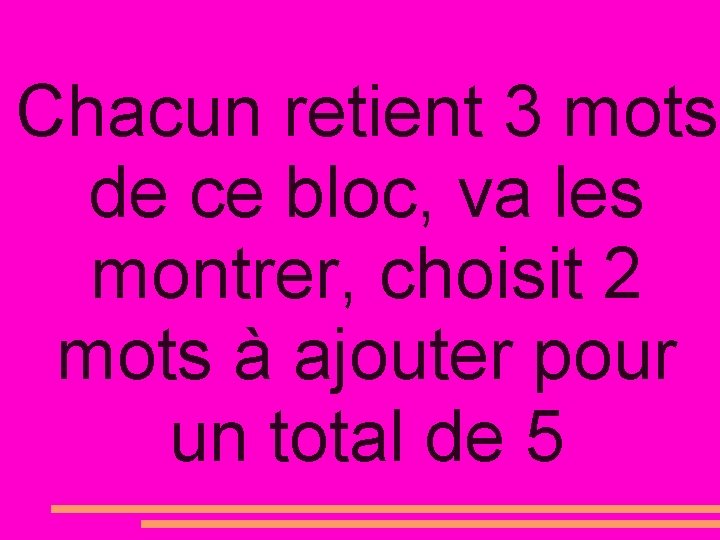 Chacun retient 3 mots de ce bloc, va les montrer, choisit 2 mots à