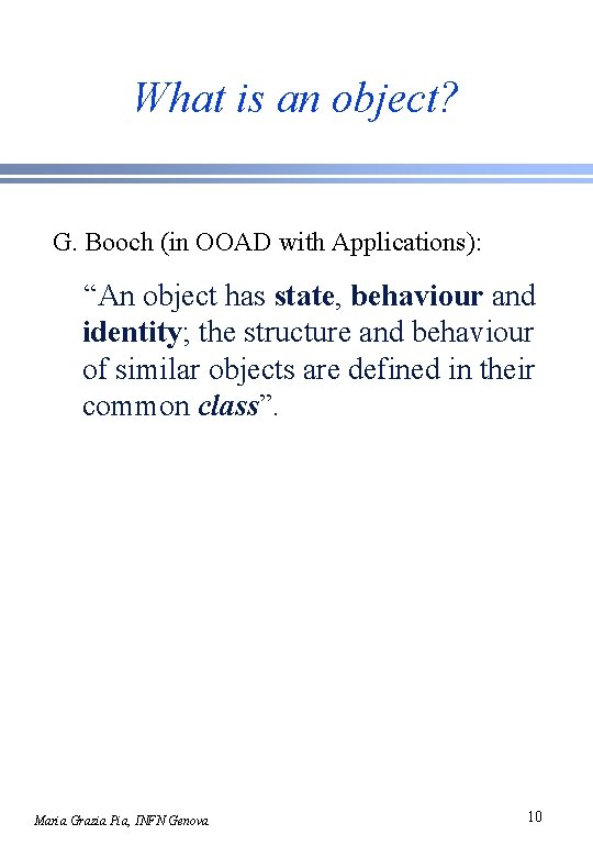 What is an object? G. Booch (in OOAD with Applications): “An object has state,