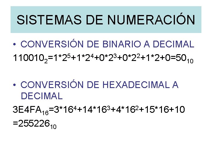 SISTEMAS DE NUMERACIÓN • CONVERSIÓN DE BINARIO A DECIMAL 1100102=1*25+1*24+0*23+0*22+1*2+0=5010 • CONVERSIÓN DE HEXADECIMAL